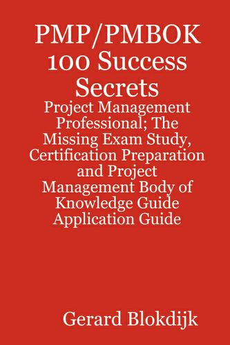 PMP/PMBOK 100 Success Secrets - Project Management Professional; The Missing Exam Study, Certification Preparation and Project Management Body of Knowledge Application Guide