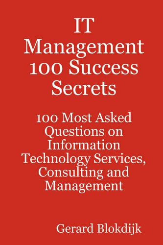 IT Management 100 Success Secrets - 100 Most Asked Questions on Information Technology Services, Consulting and Management