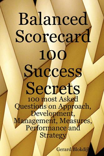 Cover image for Balanced Scorecard 100 Success Secrets, 100 most Asked Questions on Approach, Development, Management, Measures, Performance and Strategy