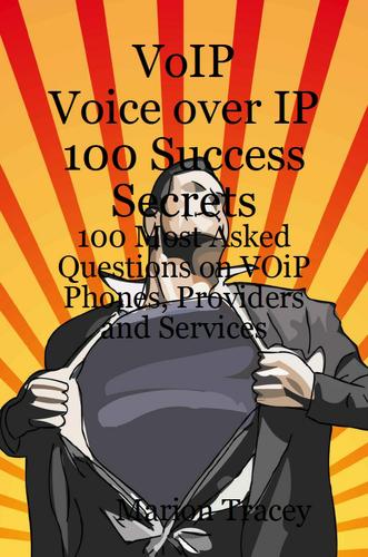 VOiP Voice Over iP 100 Success Secrets - 100 Most Asked Questions on VOiP Phones, Providers and Services