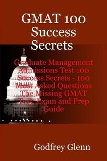 GMAT 100 Success Secrets Graduate Management Admissions Test 100 Success Secrets - 100 Most Asked Questions: The Missing GMAT Test, Exam and Prep Guide