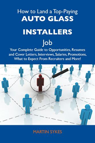 How to Land a Top-Paying Auto glass installers Job: Your Complete Guide to Opportunities, Resumes and Cover Letters, Interviews, Salaries, Promotions, What to Expect From Recruiters and More