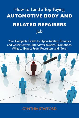How to Land a Top-Paying Automotive body and related repairers Job: Your Complete Guide to Opportunities, Resumes and Cover Letters, Interviews, Salaries, Promotions, What to Expect From Recruiters and More