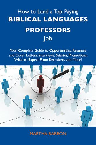 How to Land a Top-Paying Biblical languages professors Job: Your Complete Guide to Opportunities, Resumes and Cover Letters, Interviews, Salaries, Promotions, What to Expect From Recruiters and More