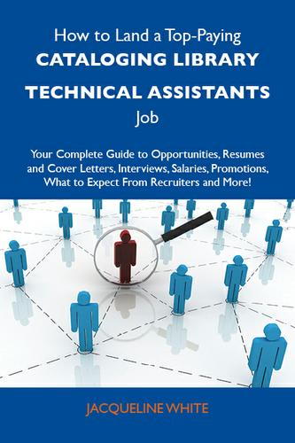 How to Land a Top-Paying Cataloging library technical assistants Job: Your Complete Guide to Opportunities, Resumes and Cover Letters, Interviews, Salaries, Promotions, What to Expect From Recruiters and More