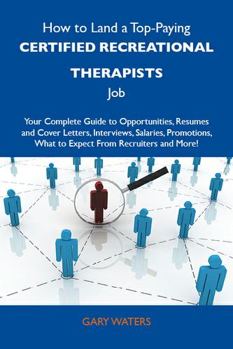 Cover image for How to Land a Top-Paying Certified recreational therapists Job: Your Complete Guide to Opportunities, Resumes and Cover Letters, Interviews, Salaries, Promotions, What to Expect From Recruiters and More