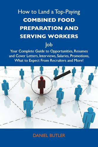 How to Land a Top-Paying Combined food preparation and serving workers Job: Your Complete Guide to Opportunities, Resumes and Cover Letters, Interviews, Salaries, Promotions, What to Expect From Recruiters and More