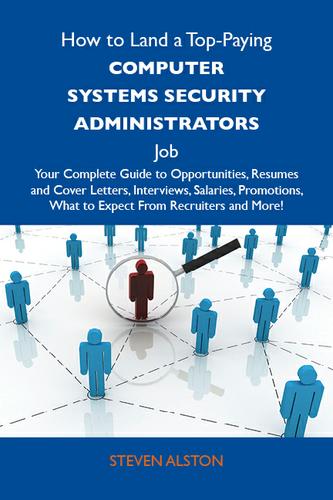 How to Land a Top-Paying Computer systems security administrators Job: Your Complete Guide to Opportunities, Resumes and Cover Letters, Interviews, Salaries, Promotions, What to Expect From Recruiters and More