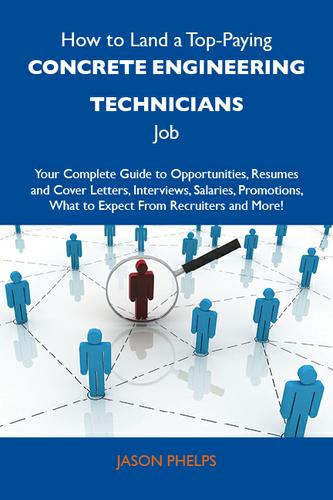 How to Land a Top-Paying Concrete engineering technicians Job: Your Complete Guide to Opportunities, Resumes and Cover Letters, Interviews, Salaries, Promotions, What to Expect From Recruiters and More