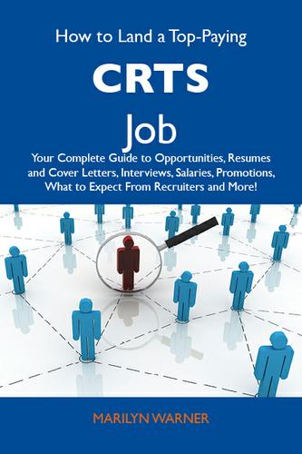 Cover image for How to Land a Top-Paying CRTs Job: Your Complete Guide to Opportunities, Resumes and Cover Letters, Interviews, Salaries, Promotions, What to Expect From Recruiters and More