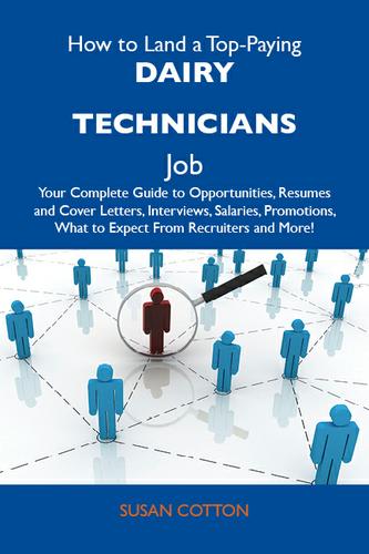 How to Land a Top-Paying Dairy technicians Job: Your Complete Guide to Opportunities, Resumes and Cover Letters, Interviews, Salaries, Promotions, What to Expect From Recruiters and More