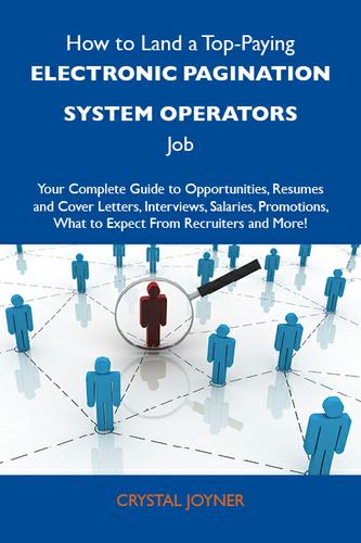 How to Land a Top-Paying Electronic pagination system operators Job: Your Complete Guide to Opportunities, Resumes and Cover Letters, Interviews, Salaries, Promotions, What to Expect From Recruiters and More