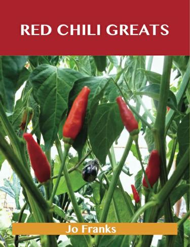 Red Chili Greats: Delicious Red Chili Recipes, The Top 97 Red Chili Recipes