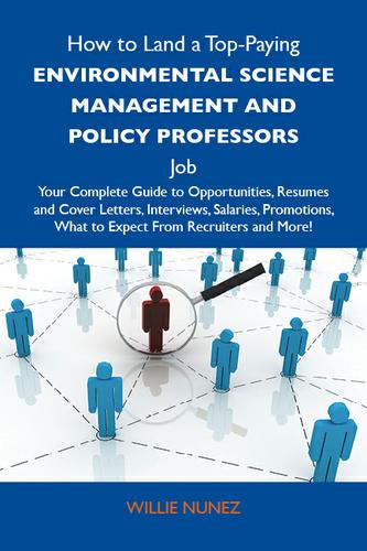 How to Land a Top-Paying Environmental science management and policy professors Job: Your Complete Guide to Opportunities, Resumes and Cover Letters, Interviews, Salaries, Promotions, What to Expect From Recruiters and More