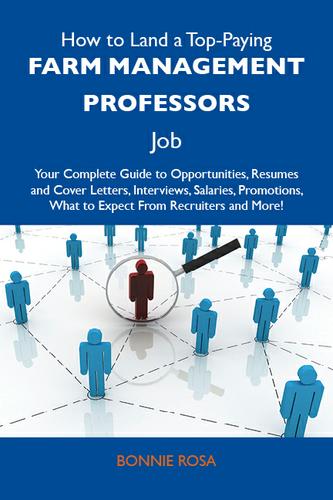 How to Land a Top-Paying Farm management professors Job: Your Complete Guide to Opportunities, Resumes and Cover Letters, Interviews, Salaries, Promotions, What to Expect From Recruiters and More