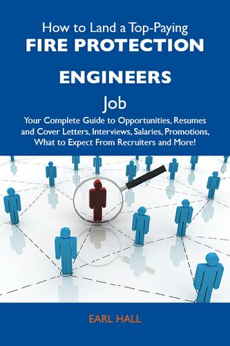 How to Land a Top-Paying Fire protection engineers Job: Your Complete Guide to Opportunities, Resumes and Cover Letters, Interviews, Salaries, Promotions, What to Expect From Recruiters and More