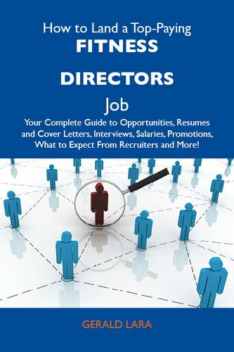 Cover image for How to Land a Top-Paying Fitness directors Job: Your Complete Guide to Opportunities, Resumes and Cover Letters, Interviews, Salaries, Promotions, What to Expect From Recruiters and More