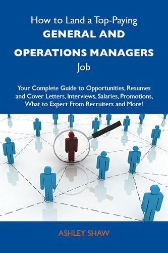 How to Land a Top-Paying General and operations managers Job: Your Complete Guide to Opportunities, Resumes and Cover Letters, Interviews, Salaries, Promotions, What to Expect From Recruiters and More