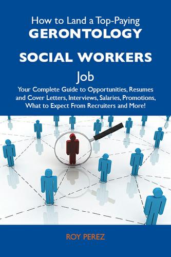 Cover image for How to Land a Top-Paying Gerontology social workers Job: Your Complete Guide to Opportunities, Resumes and Cover Letters, Interviews, Salaries, Promotions, What to Expect From Recruiters and More