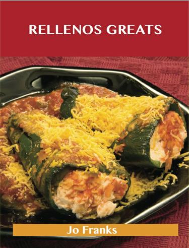 Rellenos Greats: Delicious Rellenos Recipes, The Top 40 Rellenos Recipes