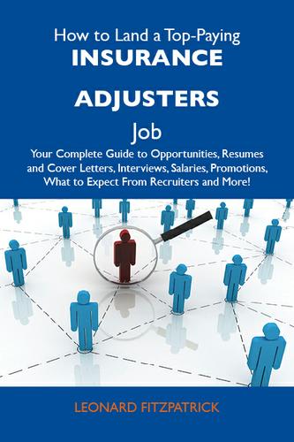 Cover image for How to Land a Top-Paying Insurance adjusters Job: Your Complete Guide to Opportunities, Resumes and Cover Letters, Interviews, Salaries, Promotions, What to Expect From Recruiters and More
