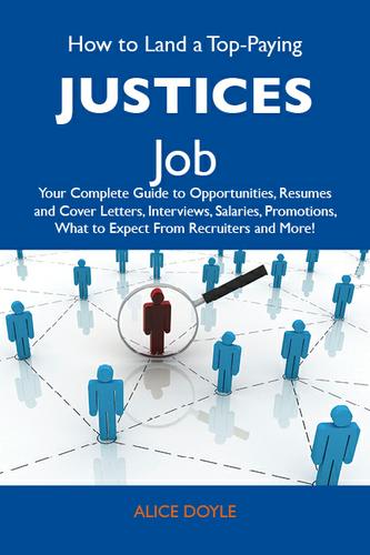 Cover image for How to Land a Top-Paying Justices Job: Your Complete Guide to Opportunities, Resumes and Cover Letters, Interviews, Salaries, Promotions, What to Expect From Recruiters and More