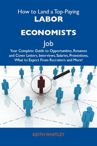 Cover image for How to Land a Top-Paying Labor economists Job: Your Complete Guide to Opportunities, Resumes and Cover Letters, Interviews, Salaries, Promotions, What to Expect From Recruiters and More