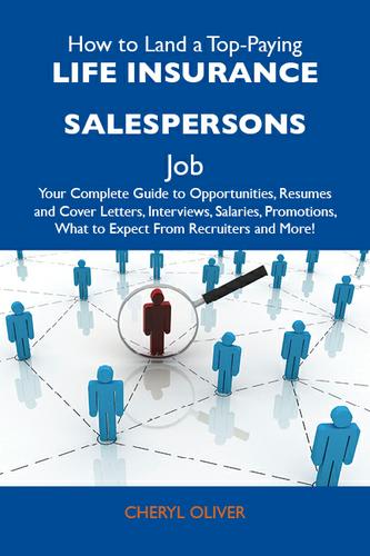 How to Land a Top-Paying Life insurance salespersons Job: Your Complete Guide to Opportunities, Resumes and Cover Letters, Interviews, Salaries, Promotions, What to Expect From Recruiters and More