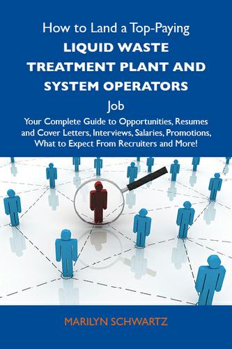 How to Land a Top-Paying Liquid waste treatment plant and system operators Job: Your Complete Guide to Opportunities, Resumes and Cover Letters, Interviews, Salaries, Promotions, What to Expect From Recruiters and More