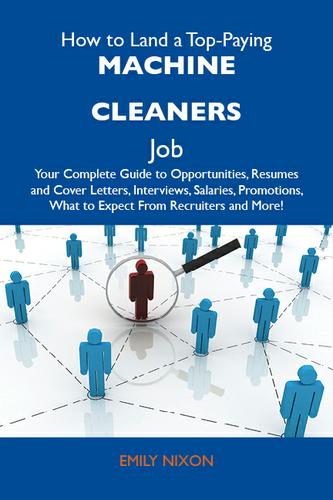 How to Land a Top-Paying Machine cleaners Job: Your Complete Guide to Opportunities, Resumes and Cover Letters, Interviews, Salaries, Promotions, What to Expect From Recruiters and More