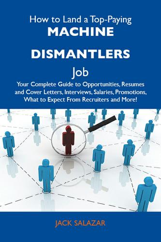 How to Land a Top-Paying Machine dismantlers Job: Your Complete Guide to Opportunities, Resumes and Cover Letters, Interviews, Salaries, Promotions, What to Expect From Recruiters and More