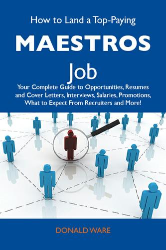 Cover image for How to Land a Top-Paying Maestros Job: Your Complete Guide to Opportunities, Resumes and Cover Letters, Interviews, Salaries, Promotions, What to Expect From Recruiters and More