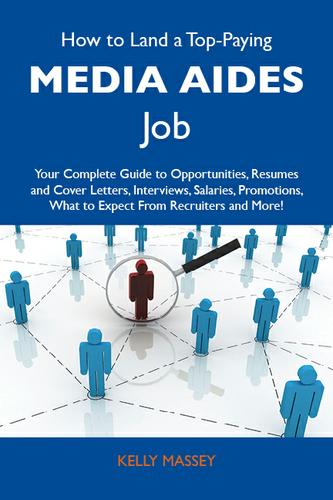 How to Land a Top-Paying Media aides Job: Your Complete Guide to Opportunities, Resumes and Cover Letters, Interviews, Salaries, Promotions, What to Expect From Recruiters and More