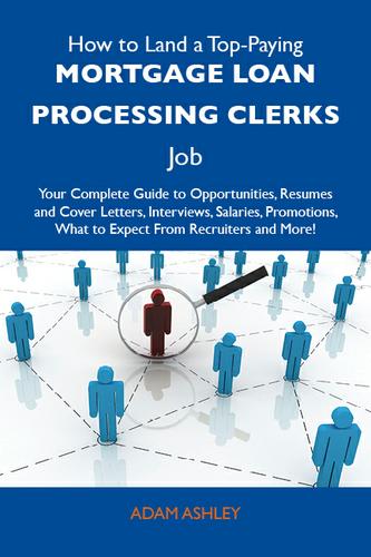 Cover image for How to Land a Top-Paying Mortgage loan processing clerks Job: Your Complete Guide to Opportunities, Resumes and Cover Letters, Interviews, Salaries, Promotions, What to Expect From Recruiters and More