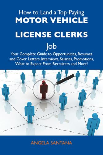 Cover image for How to Land a Top-Paying Motor vehicle license clerks Job: Your Complete Guide to Opportunities, Resumes and Cover Letters, Interviews, Salaries, Promotions, What to Expect From Recruiters and More