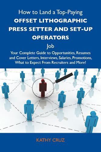 Cover image for How to Land a Top-Paying Offset lithographic press setter and set-up operators Job: Your Complete Guide to Opportunities, Resumes and Cover Letters, Interviews, Salaries, Promotions, What to Expect From Recruiters and More