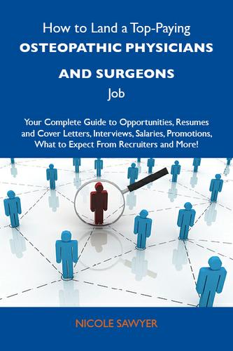 How to Land a Top-Paying Osteopathic physicians and surgeons Job: Your Complete Guide to Opportunities, Resumes and Cover Letters, Interviews, Salaries, Promotions, What to Expect From Recruiters and More