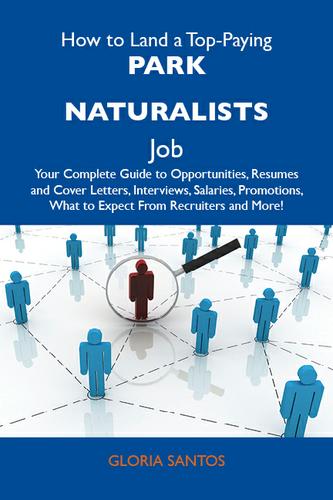 How to Land a Top-Paying Park naturalists Job: Your Complete Guide to Opportunities, Resumes and Cover Letters, Interviews, Salaries, Promotions, What to Expect From Recruiters and More