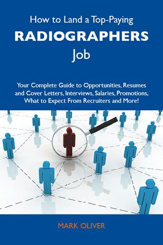 Cover image for How to Land a Top-Paying Radiographers Job: Your Complete Guide to Opportunities, Resumes and Cover Letters, Interviews, Salaries, Promotions, What to Expect From Recruiters and More