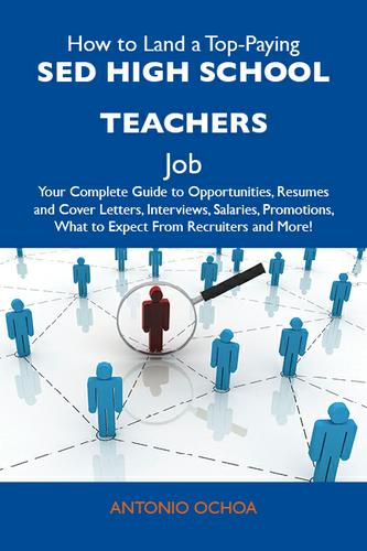 How to Land a Top-Paying SED high school teachers Job: Your Complete Guide to Opportunities, Resumes and Cover Letters, Interviews, Salaries, Promotions, What to Expect From Recruiters and More