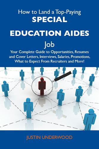 How to Land a Top-Paying Special education aides Job: Your Complete Guide to Opportunities, Resumes and Cover Letters, Interviews, Salaries, Promotions, What to Expect From Recruiters and More