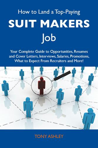How to Land a Top-Paying Suit makers Job: Your Complete Guide to Opportunities, Resumes and Cover Letters, Interviews, Salaries, Promotions, What to Expect From Recruiters and More