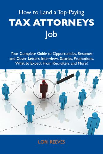 Cover image for How to Land a Top-Paying Tax attorneys Job: Your Complete Guide to Opportunities, Resumes and Cover Letters, Interviews, Salaries, Promotions, What to Expect From Recruiters and More