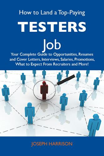Cover image for How to Land a Top-Paying Testers Job: Your Complete Guide to Opportunities, Resumes and Cover Letters, Interviews, Salaries, Promotions, What to Expect From Recruiters and More