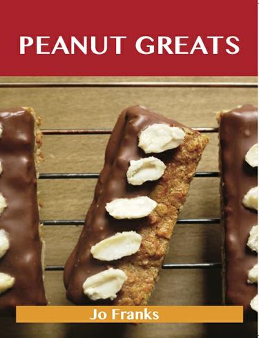 Peanut Greats: Delicious Peanut Recipes, The Top 75 Peanut Recipes