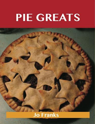 Cover image for Pie Greats: Delicious Pie Recipes, The Top 100 Pie Recipes