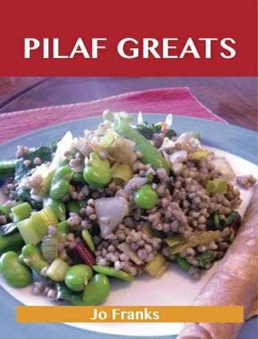 Pilaf Greats: Delicious Pilaf Recipes, The Top 95 Pilaf Recipes