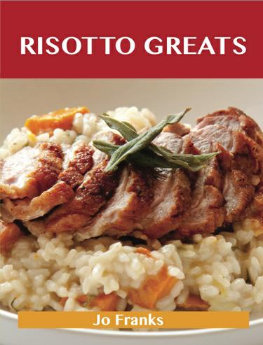 Risotto Greats: Delicious Risotto Recipes, The Top 86 Risotto Recipes