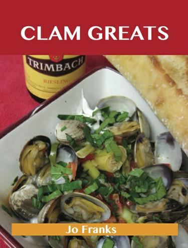 Cover image for Clam Greats: Delicious Clam Recipes, The Top 87 Clam Recipes