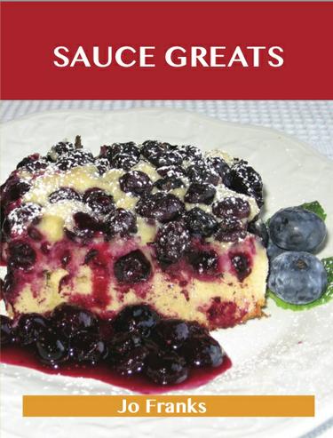 Sauce Greats: Delicious Sauce Recipes, The Top 100 Sauce Recipes